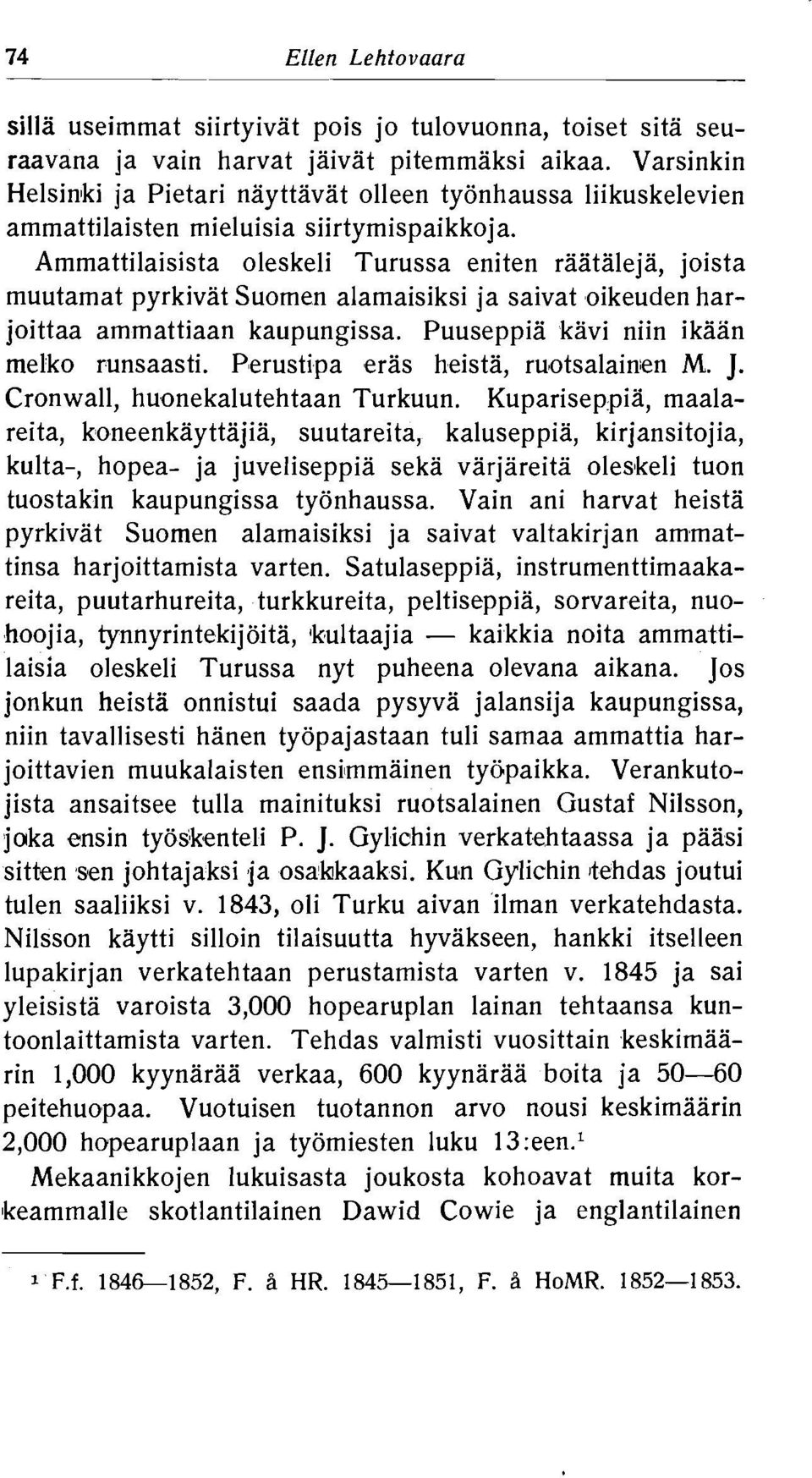 kaupungissa Puuseppia kavi niin ikaan melko runsaasti Perustipa eras heista, ru'ot~alain~en M J Cronwall, huonekalutehtaan Turkuun Kupariseppia, maalareita, koneenkayttajia, suutareita, kaluseppia,