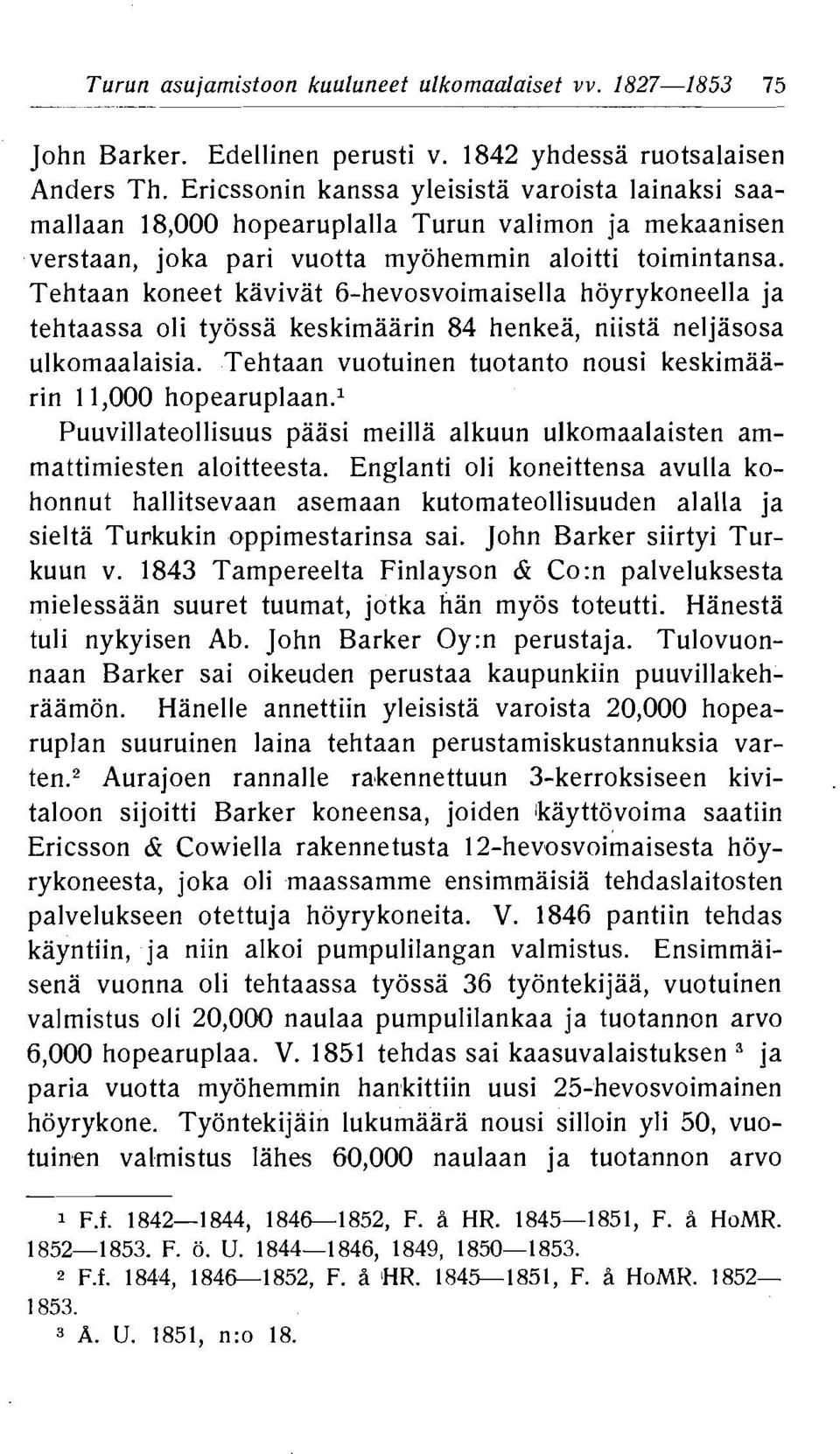 henkea, niista neljasosa ulkornaalaisia Tehtaan vuotuinen tuotanto nousi keskimaarin,000 hopearupaanl Puuvillateollisuus paasi meilla alkuun ulkomaalaisten arnmattirniesten aloitteesta Englanti oli