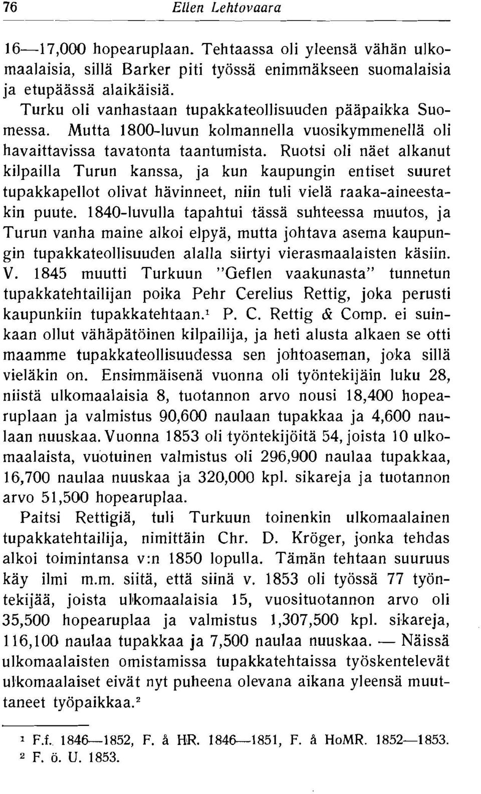 olivat havinneet, niin tuli viela raaka-aineestakin puute 840-luvulla tapahtui tassa suhteessa muutos, ja Turun vanha maine alkoi elpya, mutta johtava asema kaupungin tupakkateollisuuden alalla