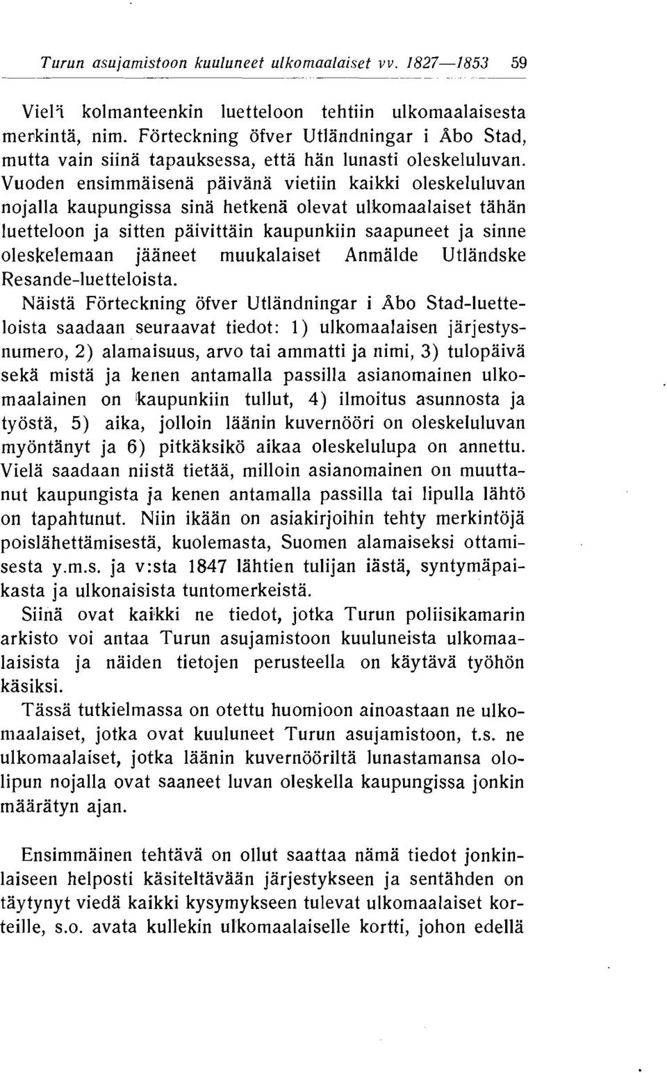 paivittain kaupunkiin saapuneet ja sinne oleskelemaan jaaneet muukalaiset Anmalde Utlandske Resande-luetteloista Naista Forteckning ofver Utlandningar i Abo Stad-luetteloista saadaan seuraavat