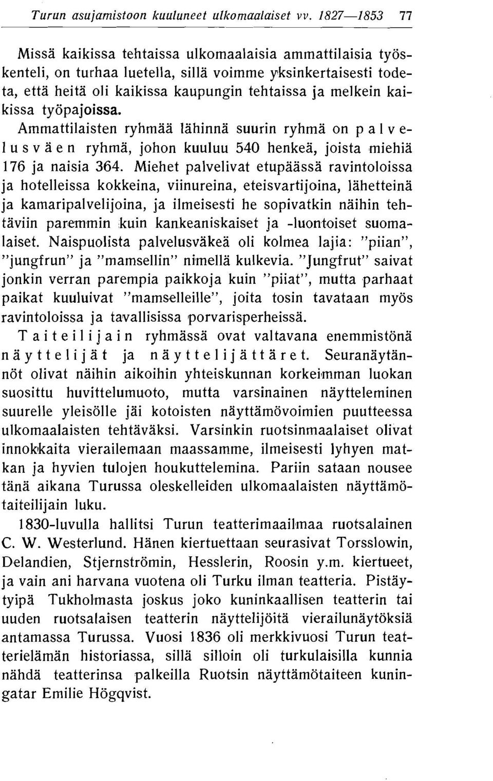 Miehet palvelivat etupaassa ravintoloissa ja hotelleissa kokkeina, viinureina, eteisvartijoina, Iahetteina ja kamaripalvelijoina, ja ilmeisesti he sopivatkin naihin tehtaviin paremmin kuin