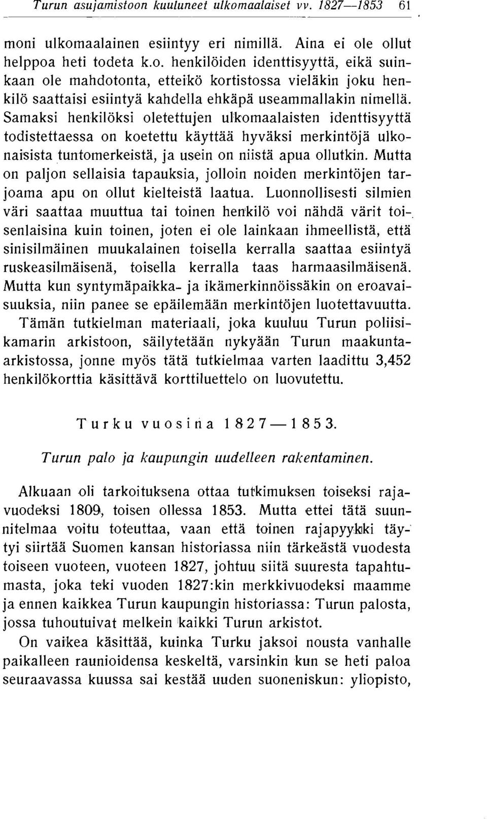 hyvaksi merkintoja ulkonaisista tuntomerkeista, ja usein on niista apua ollutkin Mutta on paljon sellaisia tapauksia, jolloin noiden merkintojen tarjoama apu on ollut kielteista laatua Luonnollisesti