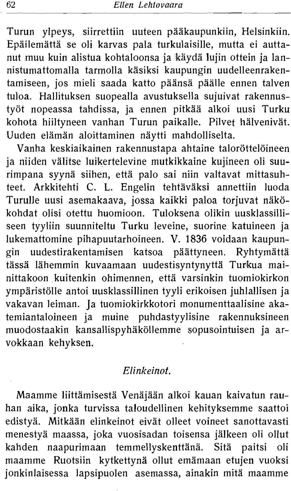 tahdissa, ja ennen pitkaa alkoi uusi Turku kohota hiiltyneen vanhan Turun paikalle Pilvet halvenivat Uuden elaman aloittaminen naytti mahdolliselta Vanha keskiaikainen rakennustapa ahtaine