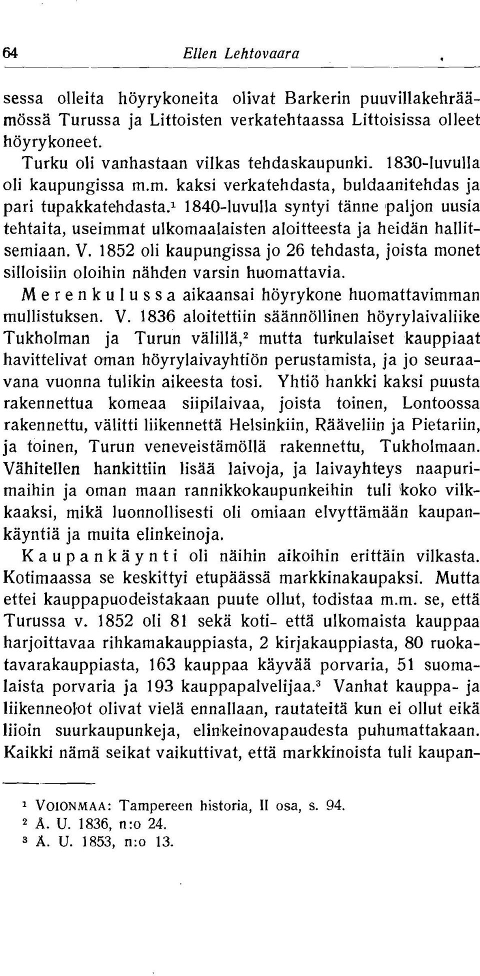 V 852 oli kaupungissa jo 26 tehdasta, joista monet silloisiin oloihin nahden varsin huomattavia M e r e n k u u s s a aikaansai hoyrykone huomattavimman mullistuksen V 836 aloitettiin saannollinen