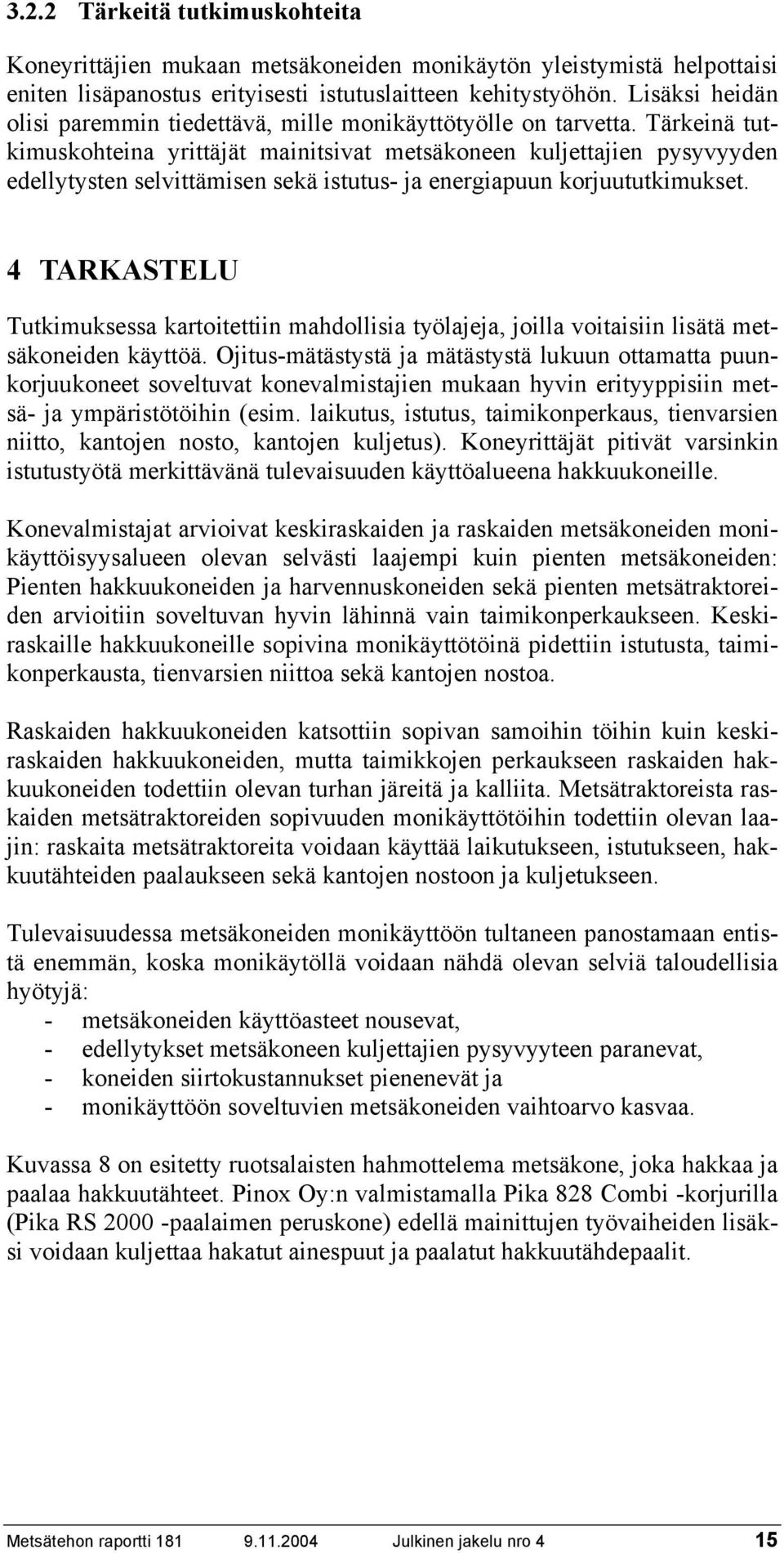 Tärkeinä tutkimuskohteina yrittäjät mainitsivat metsäkoneen kuljettajien pysyvyyden edellytysten selvittämisen sekä istutus- ja energiapuun korjuututkimukset.