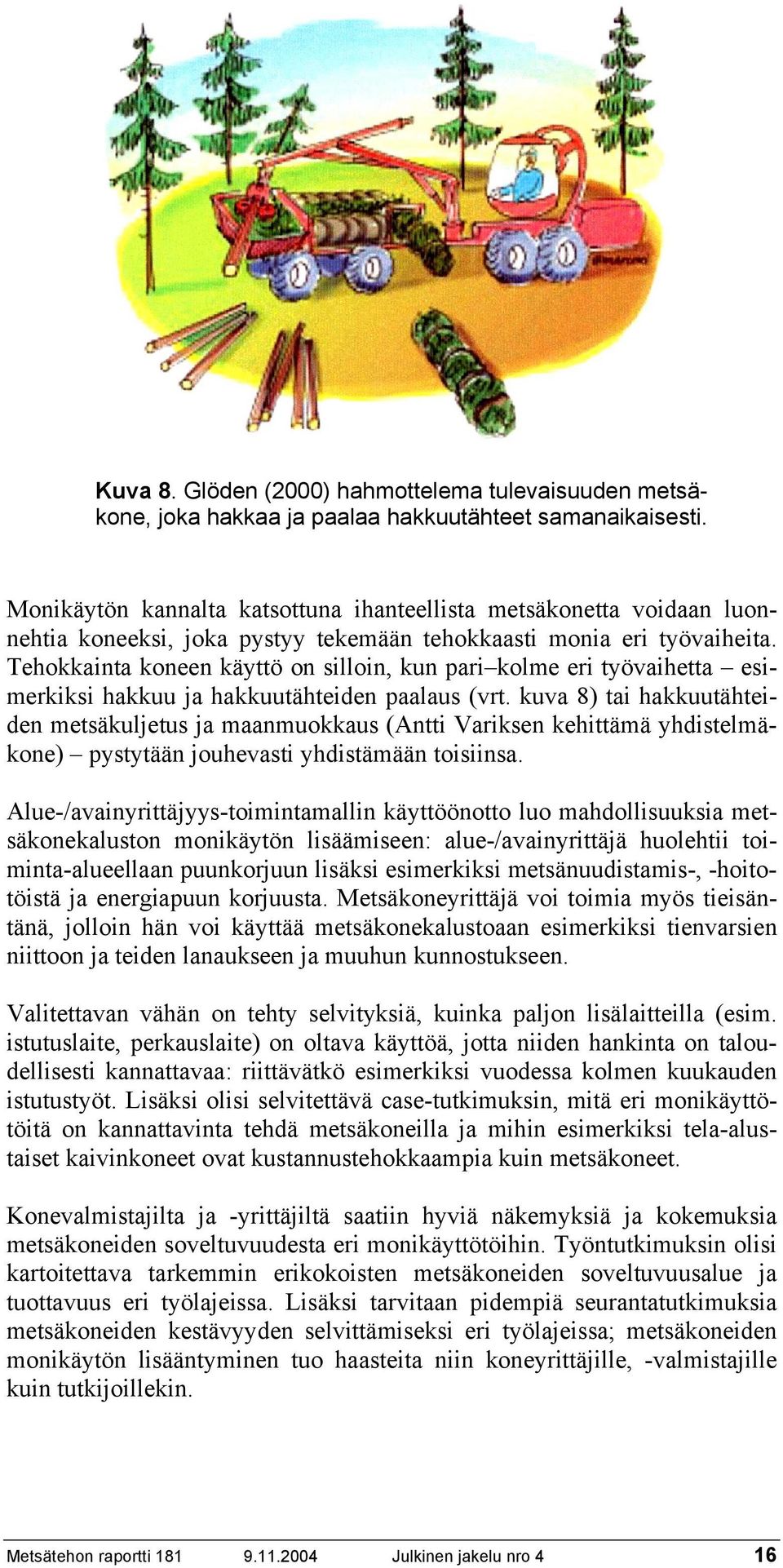 Tehokkainta koneen käyttö on silloin, kun pari kolme eri työvaihetta esimerkiksi hakkuu ja hakkuutähteiden paalaus (vrt.