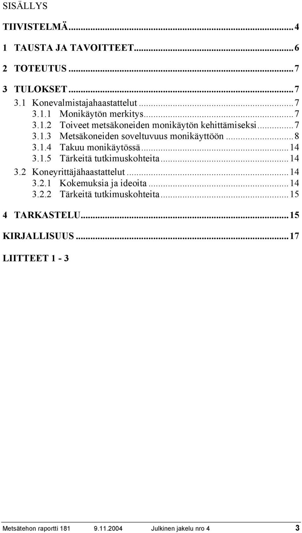 ..14 3.1.5 Tärkeitä tutkimuskohteita...14 3.2 Koneyrittäjähaastattelut...14 3.2.1 Kokemuksia ja ideoita...14 3.2.2 Tärkeitä tutkimuskohteita.