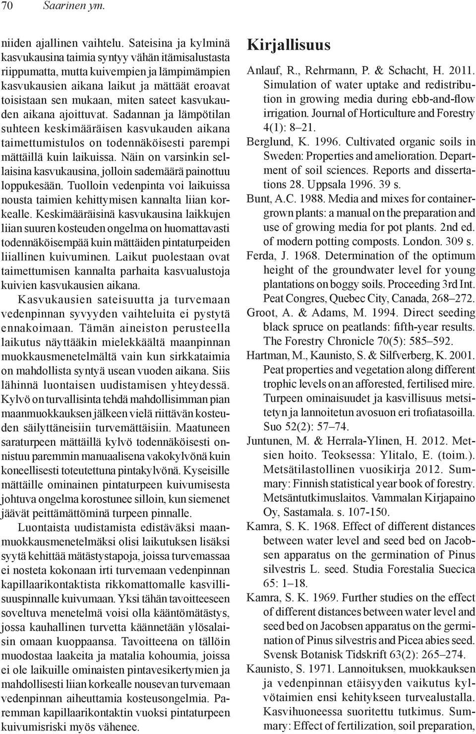 kasvukauden aikana ajoittuvat. Sadannan ja lämpötilan suhteen keskimääräisen kasvukauden aikana taimettumistulos on todennäköisesti parempi mättäillä kuin laikuissa.