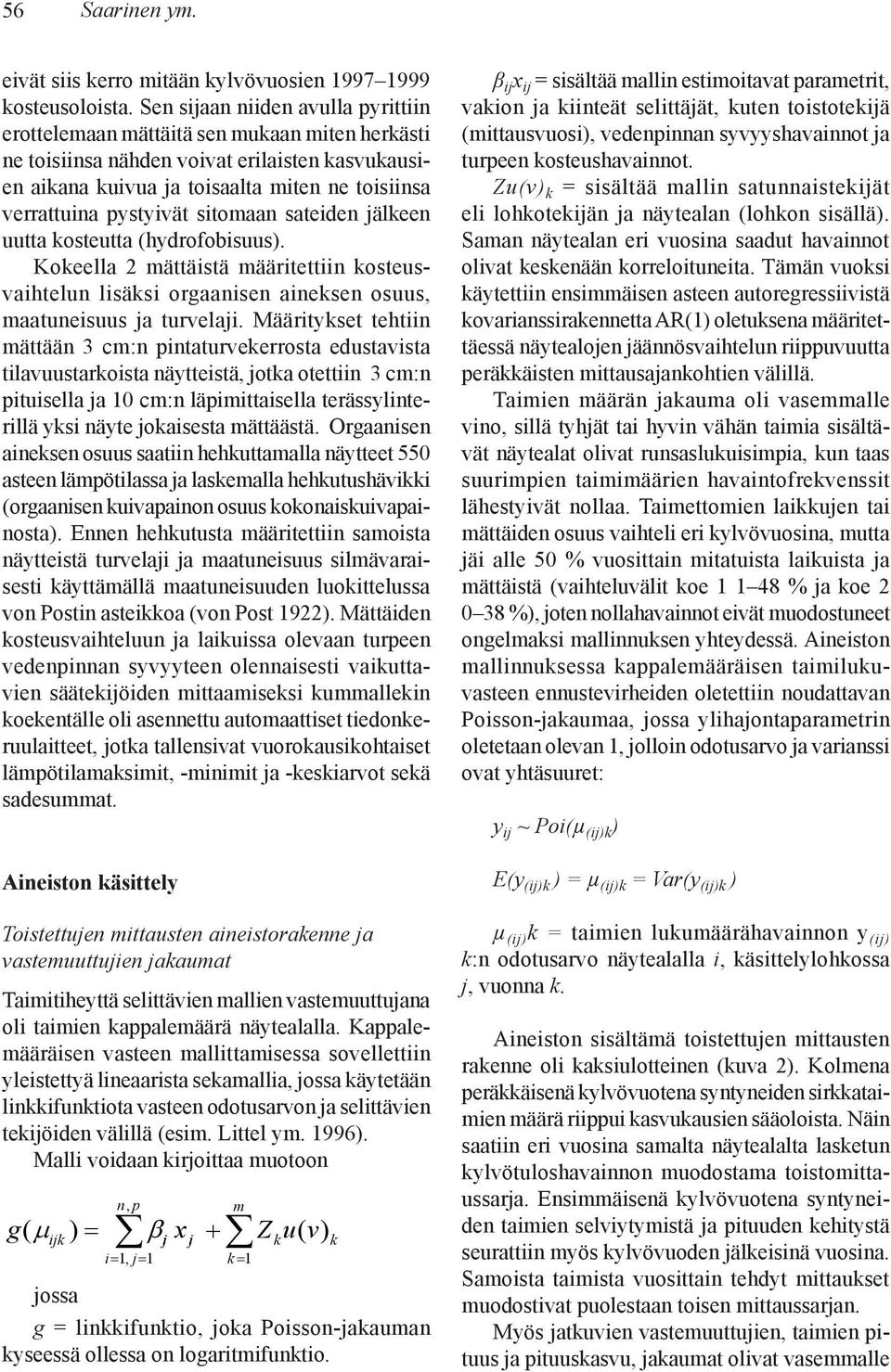 pystyivät sitomaan sateiden jälkeen uutta kosteutta (hydrofobisuus). Kokeella 2 mättäistä määritettiin kosteusvaihtelun lisäksi orgaanisen aineksen osuus, maatuneisuus ja turvelaji.