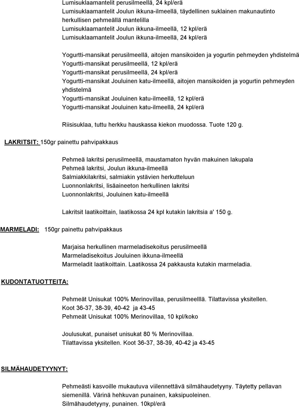 Yogurtti-mansikat perusilmeellä, 24 kpl/erä Yogurtti-mansikat Jouluinen katu-ilmeellä, aitojen mansikoiden ja yogurtin pehmeyden yhdistelmä Yogurtti-mansikat Jouluinen katu-ilmeellä, 12 kpl/erä