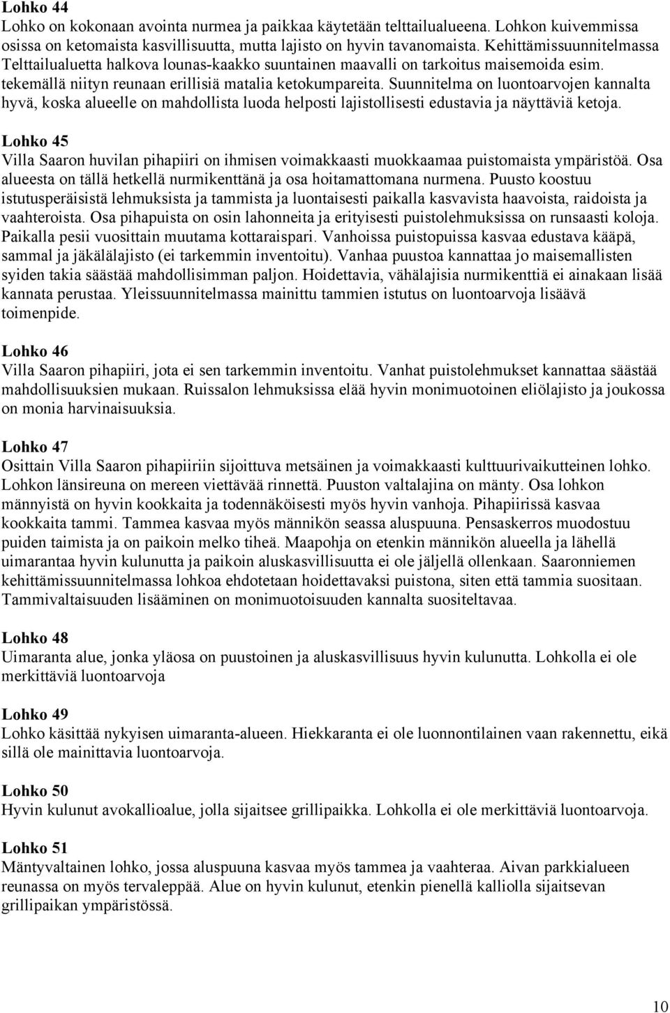 Suunnitelma on luontoarvojen kannalta hyvä, koska alueelle on mahdollista luoda helposti lajistollisesti edustavia ja näyttäviä ketoja.