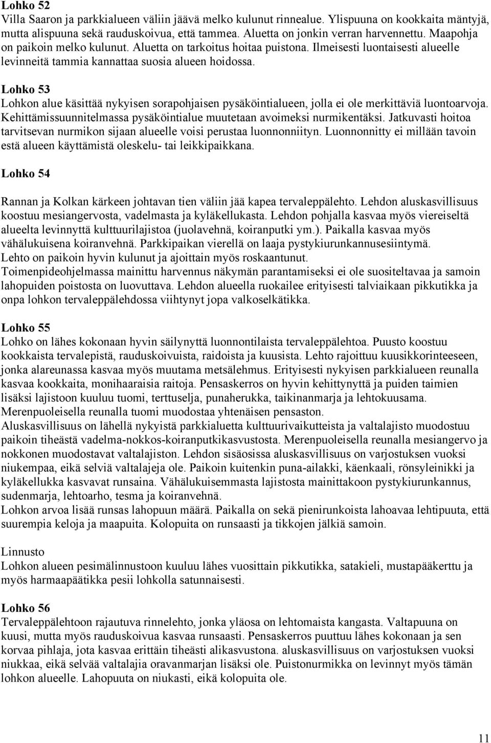 Lohko 53 Lohkon alue käsittää nykyisen sorapohjaisen pysäköintialueen, jolla ei ole merkittäviä luontoarvoja. Kehittämissuunnitelmassa pysäköintialue muutetaan avoimeksi nurmikentäksi.