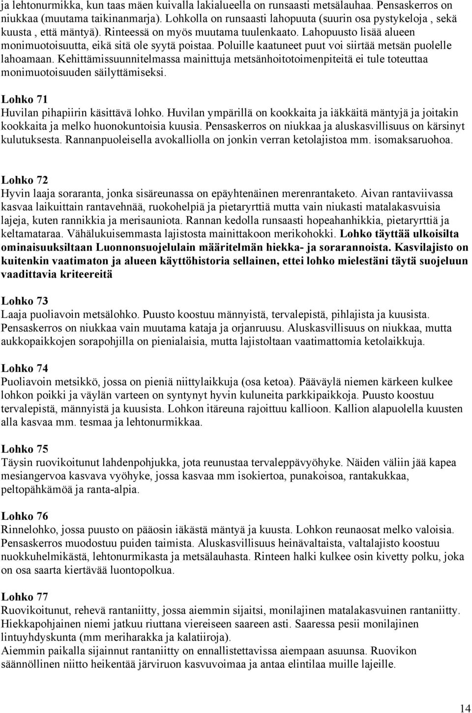 Poluille kaatuneet puut voi siirtää metsän puolelle lahoamaan. Kehittämissuunnitelmassa mainittuja metsänhoitotoimenpiteitä ei tule toteuttaa monimuotoisuuden säilyttämiseksi.