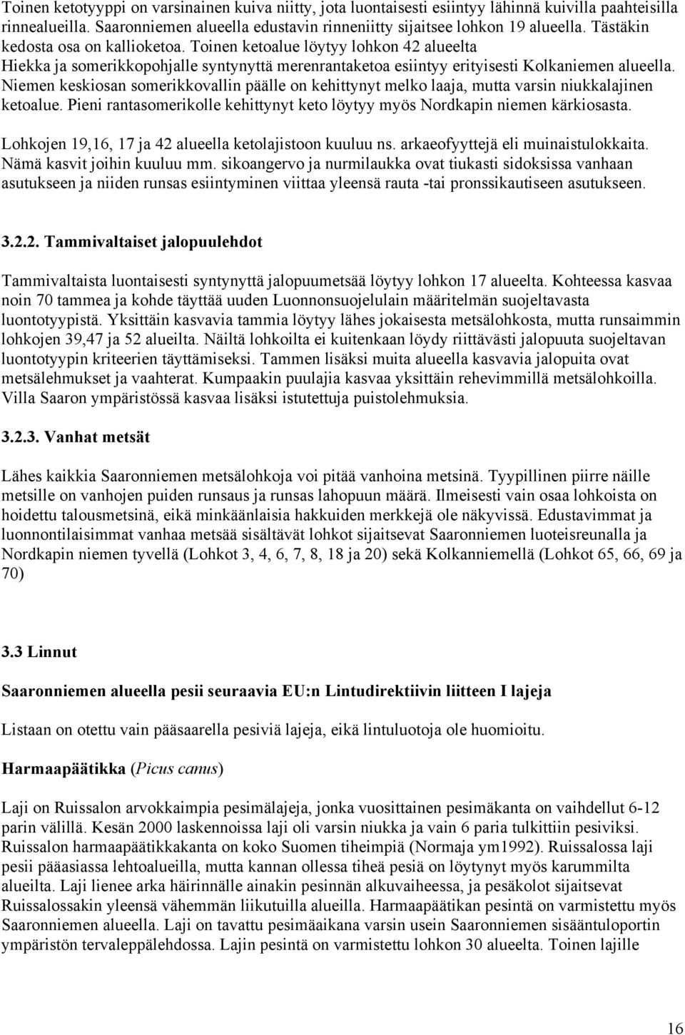 Niemen keskiosan somerikkovallin päälle on kehittynyt melko laaja, mutta varsin niukkalajinen ketoalue. Pieni rantasomerikolle kehittynyt keto löytyy myös Nordkapin niemen kärkiosasta.