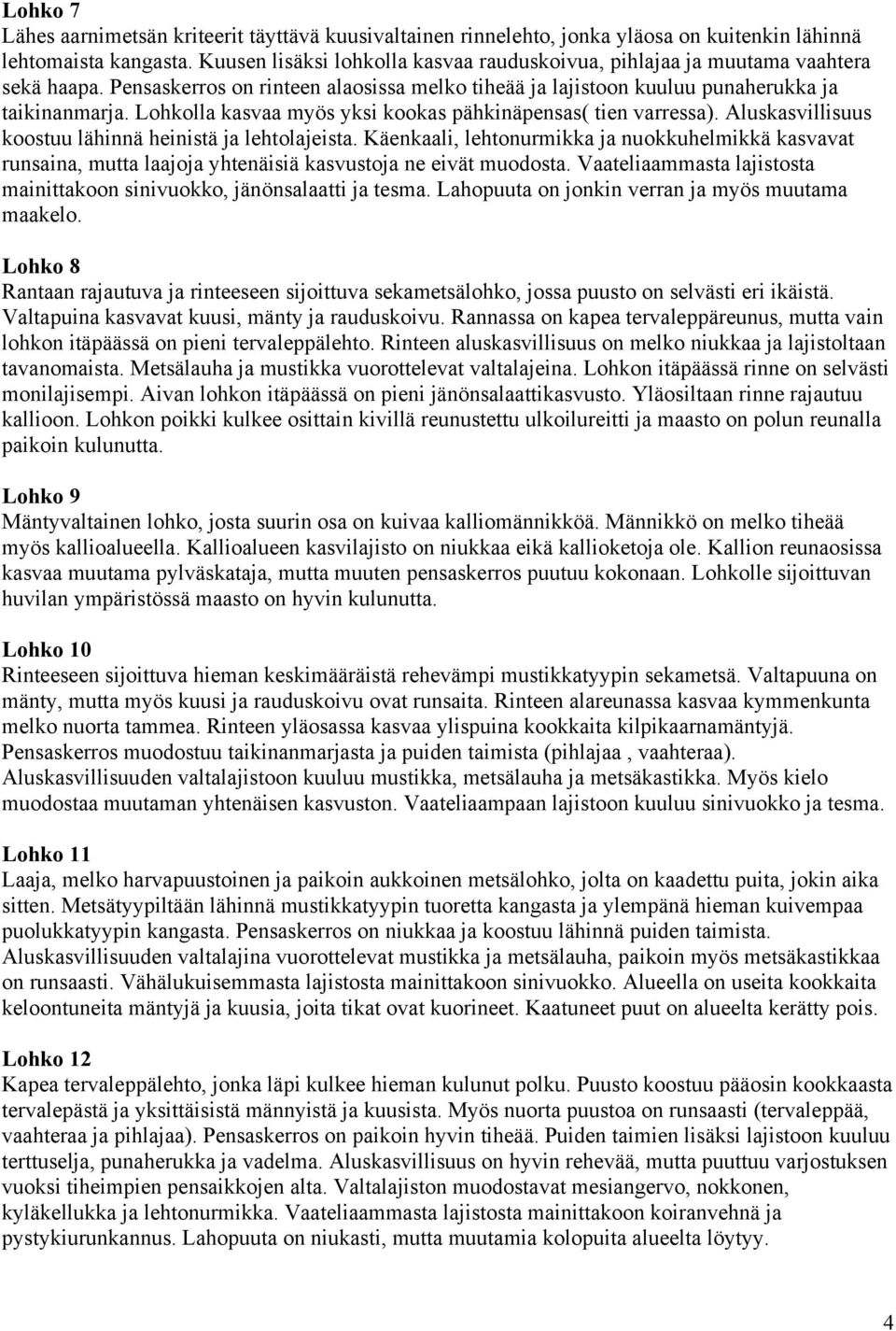 Lohkolla kasvaa myös yksi kookas pähkinäpensas( tien varressa). Aluskasvillisuus koostuu lähinnä heinistä ja lehtolajeista.