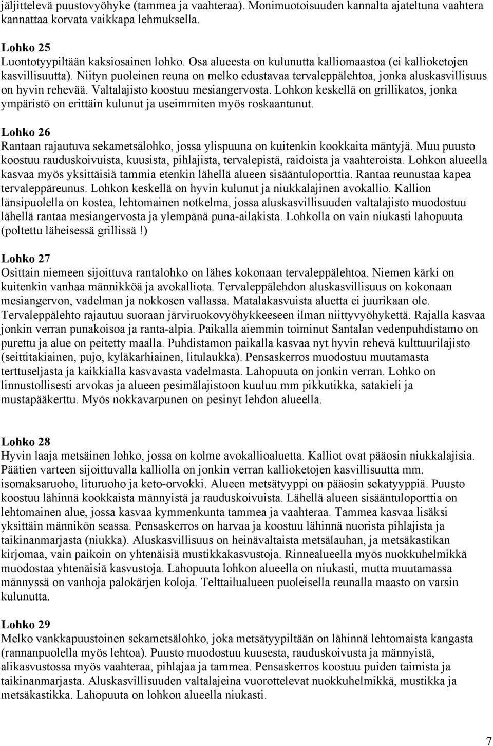 Valtalajisto koostuu mesiangervosta. Lohkon keskellä on grillikatos, jonka ympäristö on erittäin kulunut ja useimmiten myös roskaantunut.