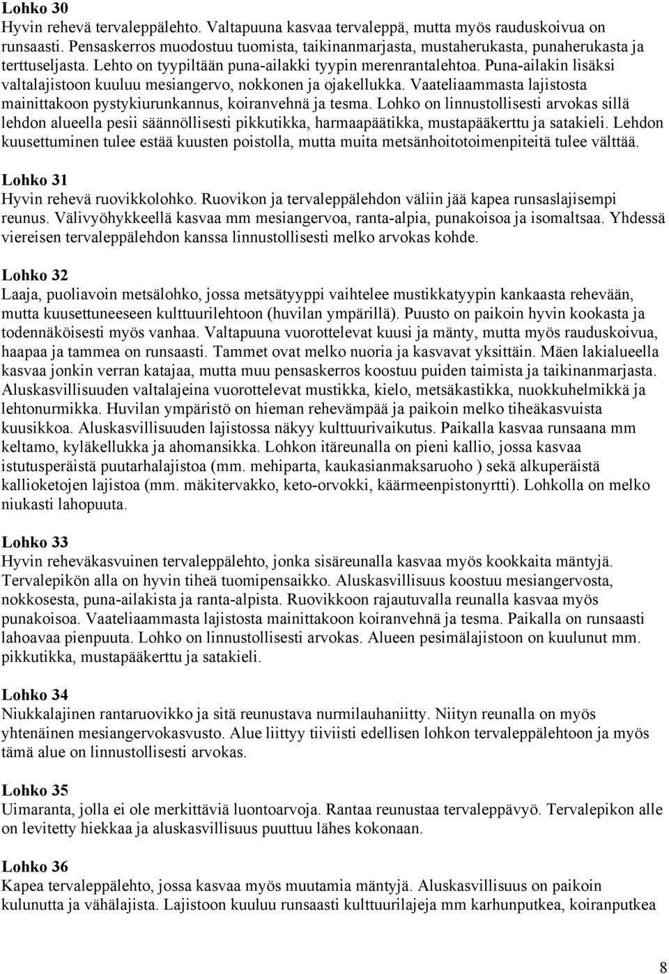 Puna-ailakin lisäksi valtalajistoon kuuluu mesiangervo, nokkonen ja ojakellukka. Vaateliaammasta lajistosta mainittakoon pystykiurunkannus, koiranvehnä ja tesma.