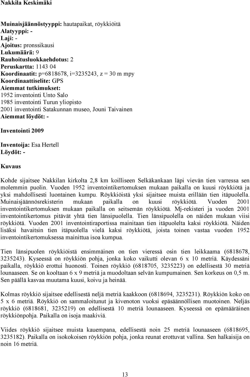 Inventointi 2009 Inventoija: Esa Hertell Löydöt: - Kuvaus Kohde sijaitsee Nakkilan kirkolta 2,8 km koilliseen Selkäkankaan läpi vievän tien varressa sen molemmin puolin.