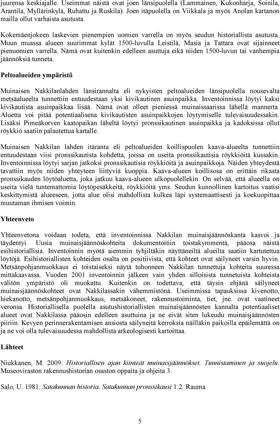 Muun muassa alueen suurimmat kylät 1500-luvulla Leistilä, Masia ja Tattara ovat sijainneet pienuomien varrella.