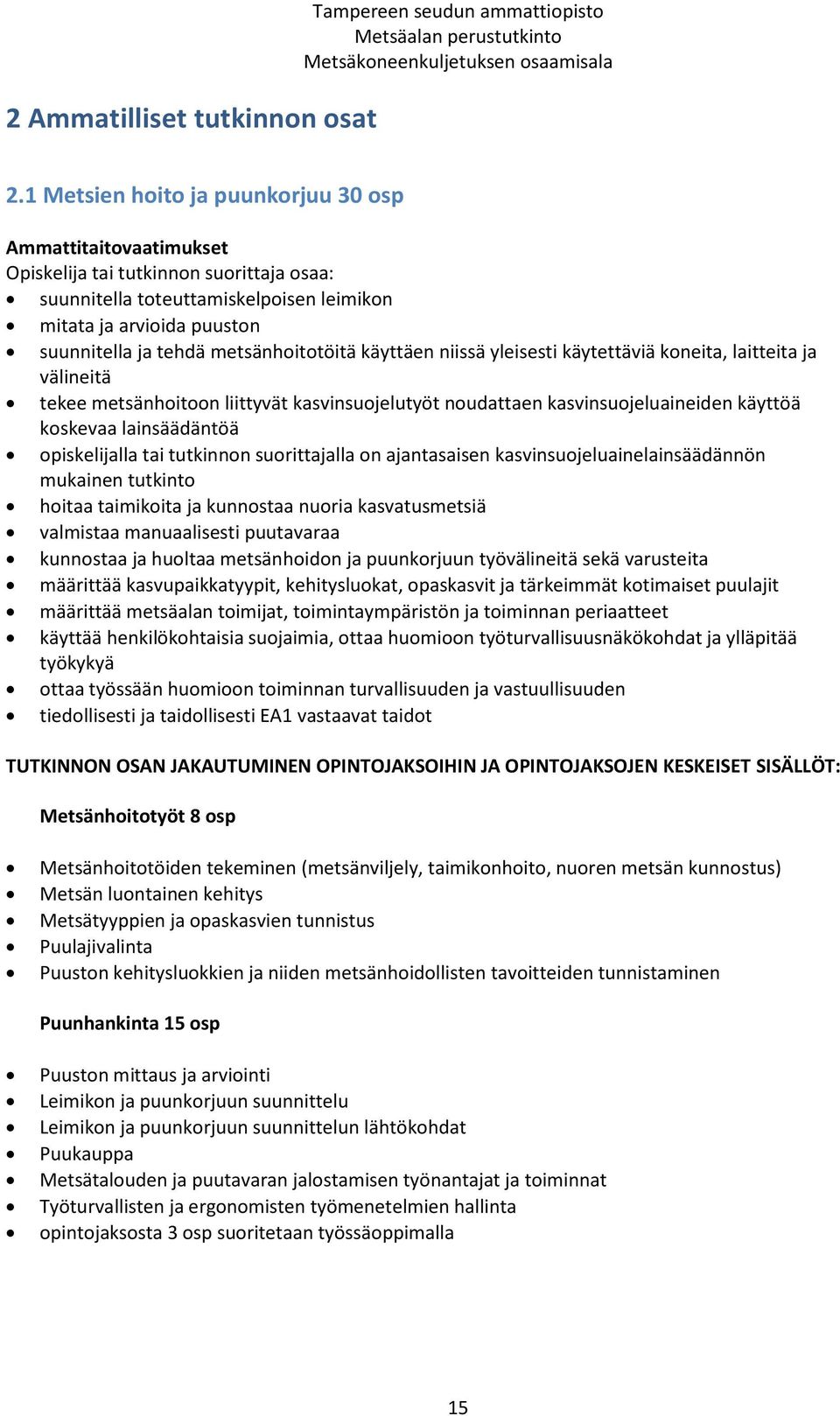 metsänhoitotöitä käyttäen niissä yleisesti käytettäviä koneita, laitteita ja välineitä tekee metsänhoitoon liittyvät kasvinsuojelutyöt noudattaen kasvinsuojeluaineiden käyttöä koskevaa lainsäädäntöä