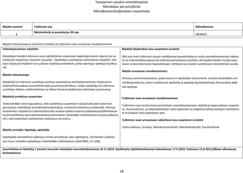 aiemmin muualla). Opiskelijan osoittaessa valmiutensa näyttöön, hän laatii ohjatusti kirjallisen tai suullisen näyttösuunnitelman, jonka opettaja/ opettaja hyväksyvät.