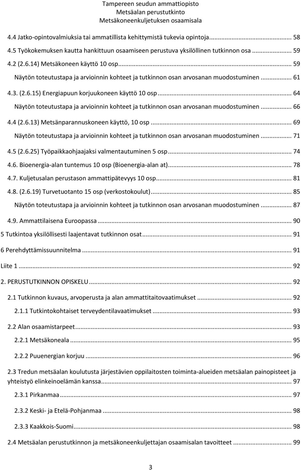 .. 59 Näytön toteutustapa ja arvioinnin kohteet ja tutkinnon osan arvosanan muodostuminen... 61 4.3. (2.6.15) Energiapuun korjuukoneen käyttö 10 osp.