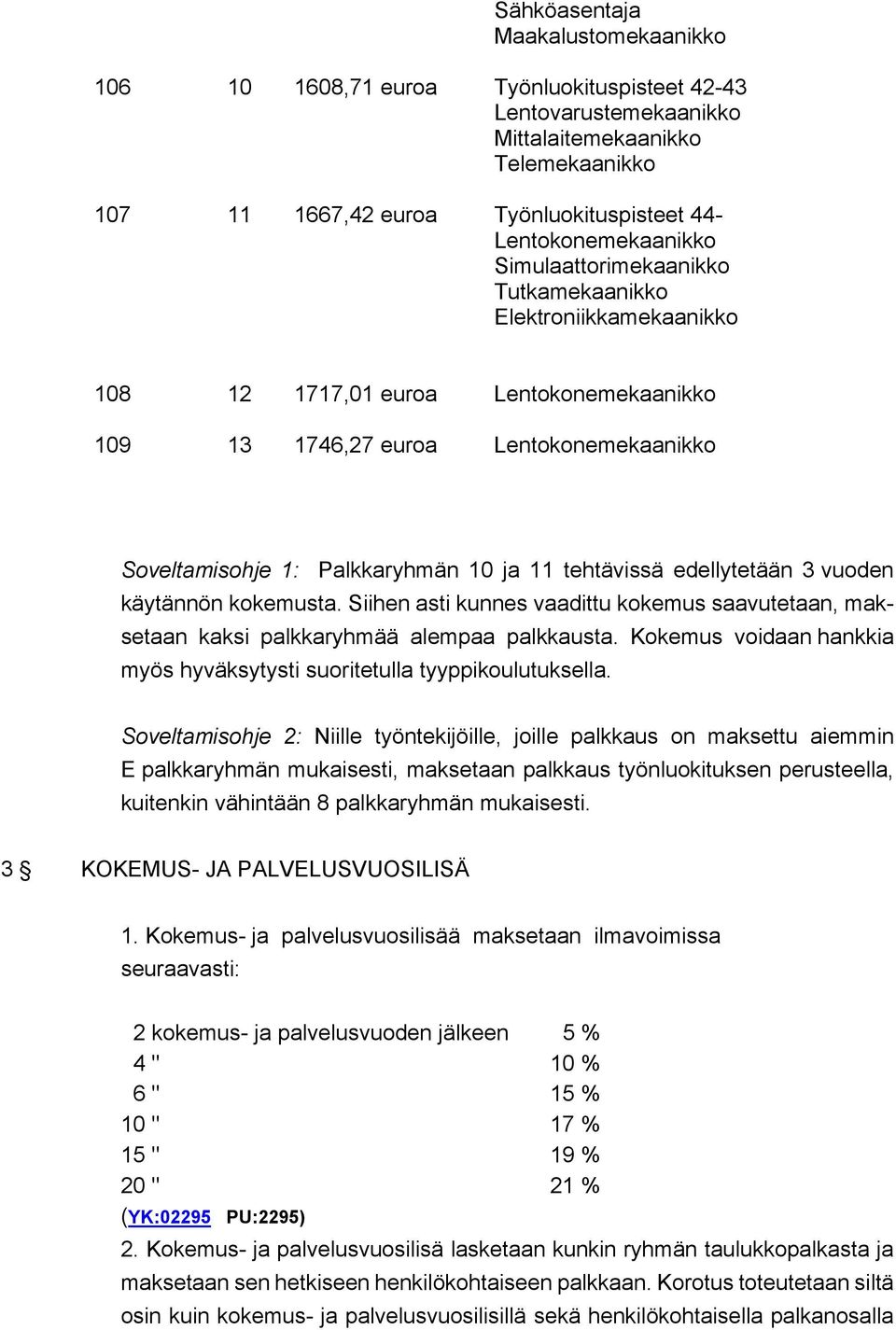 ja 11 tehtävissä edellytetään 3 vuoden käytännön kokemusta. Siihen asti kunnes vaadittu kokemus saavutetaan, maksetaan kaksi palkkaryhmää alempaa palkkausta.