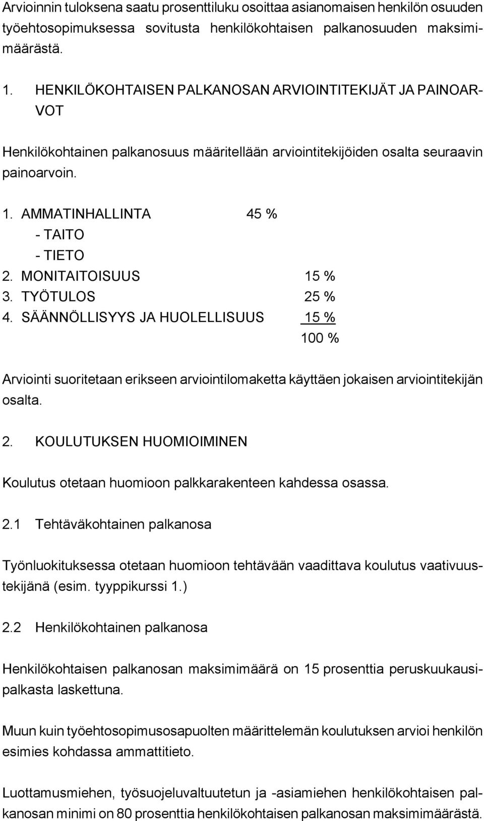 MONITAITOISUUS 15 % 3. TYÖTULOS 25 % 4. SÄÄNNÖLLISYYS JA HUOLELLISUUS 15 % 100 % Arviointi suoritetaan erikseen arviointilomaketta käyttäen jokaisen arviointitekijän osalta. 2. KOULUTUKSEN HUOMIOIMINEN Koulutus otetaan huomioon palkkarakenteen kahdessa osassa.