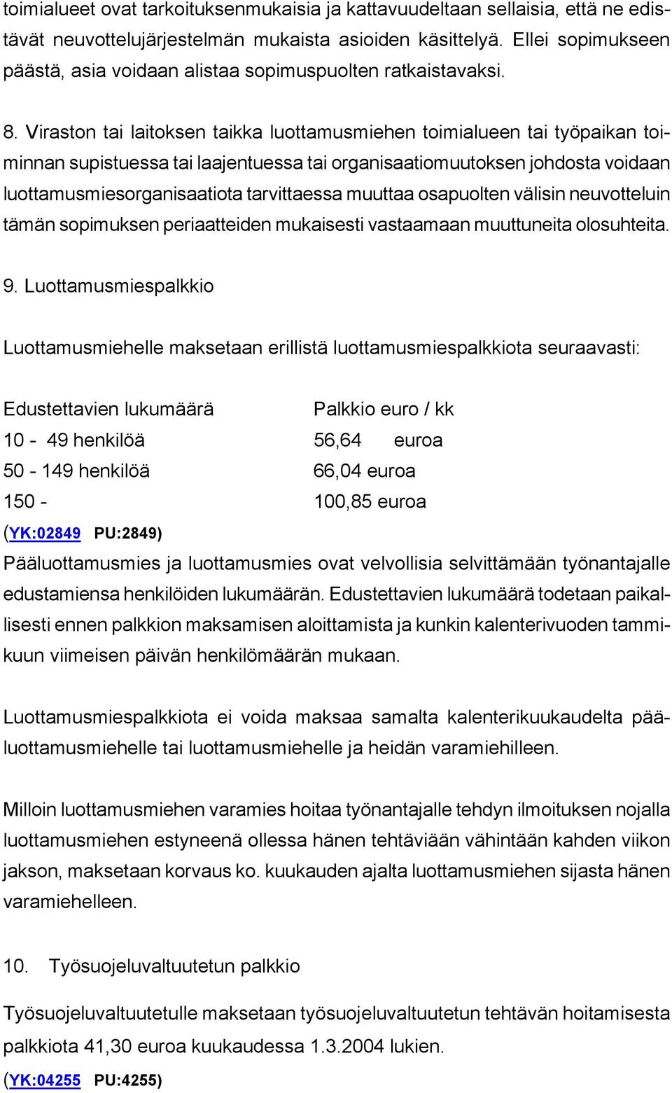 Viraston tai laitoksen taikka luottamusmiehen toimialueen tai työpaikan toiminnan supistuessa tai laajentuessa tai organisaatiomuutoksen johdosta voidaan luottamusmiesorganisaatiota tarvittaessa