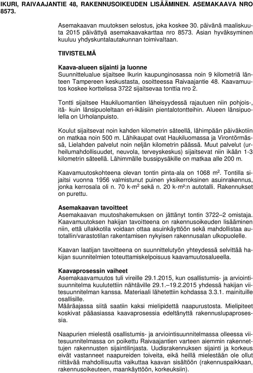 TIIVISTELMÄ Kaava-alueen sijainti ja luonne Suunnittelualue sijaitsee Ikurin kaupunginosassa noin 9 kilometriä länteen Tampereen keskustasta, osoitteessa Raivaajantie 48.