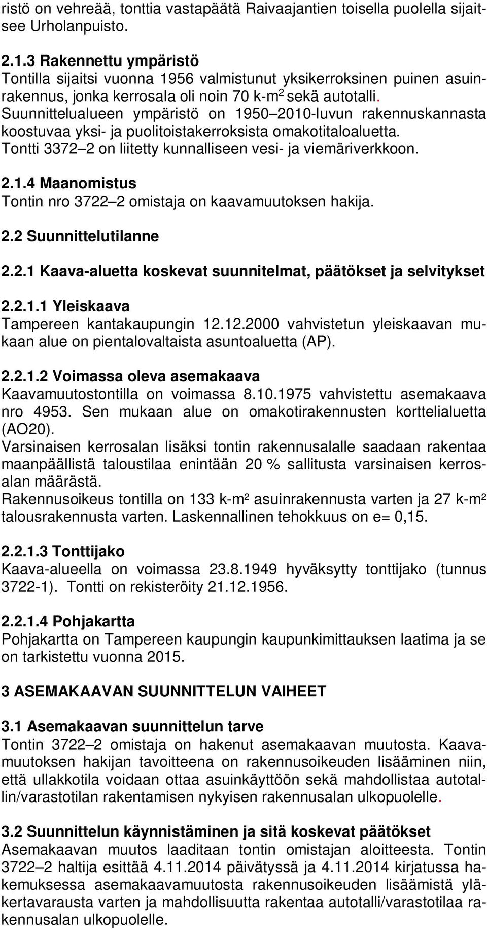 Suunnittelualueen ympäristö on 1950 2010-luvun rakennuskannasta koostuvaa yksi- ja puolitoistakerroksista omakotitaloaluetta. Tontti 3372 2 on liitetty kunnalliseen vesi- ja viemäriverkkoon. 2.1.4 Maanomistus Tontin nro 3722 2 omistaja on kaavamuutoksen hakija.