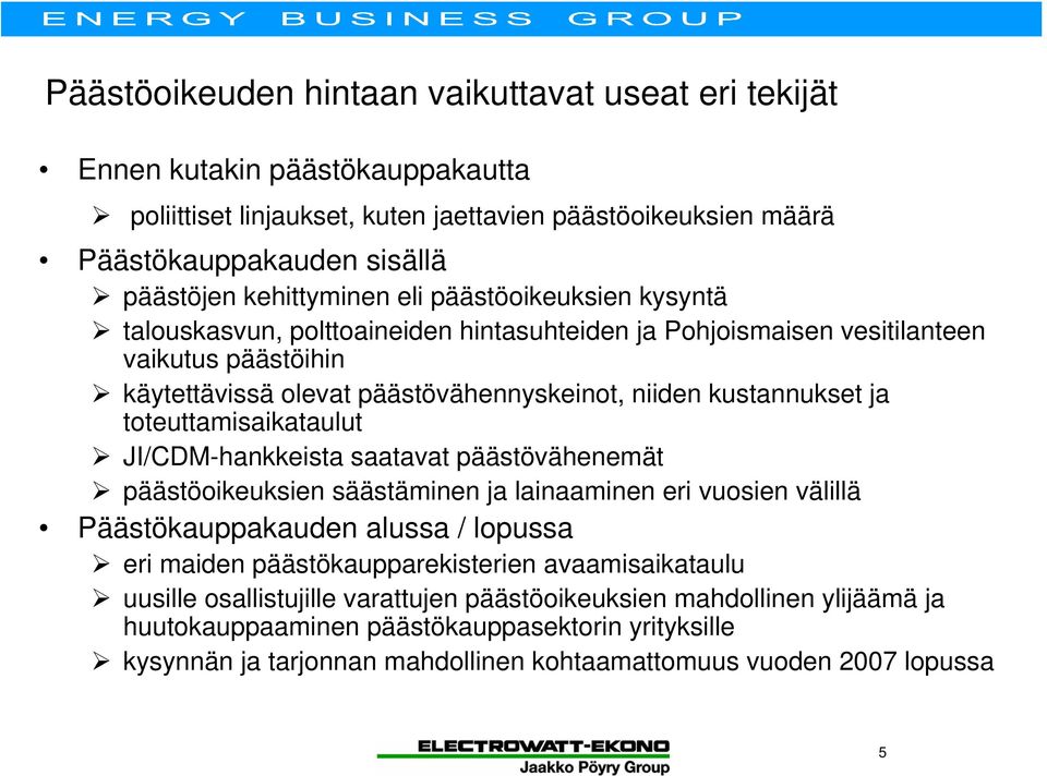 toteuttamisaikataulut JI/CDM-hankkeista saatavat päästövähenemät päästöoikeuksien säästäminen ja lainaaminen eri vuosien välillä Päästökauppakauden alussa / lopussa eri maiden päästökaupparekisterien