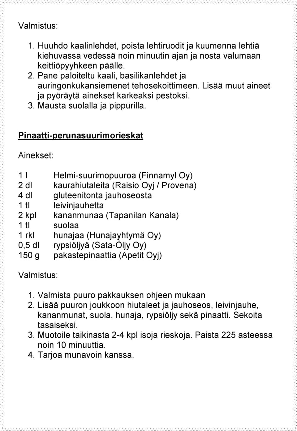 Pinaatti-perunasuurimorieskat 1 l Helmi-suurimopuuroa (Finnamyl Oy) 2 dl kaurahiutaleita (Raisio Oyj / Provena) 4 dl gluteenitonta jauhoseosta 1 tl leivinjauhetta 2 kpl kananmunaa (Tapanilan Kanala)