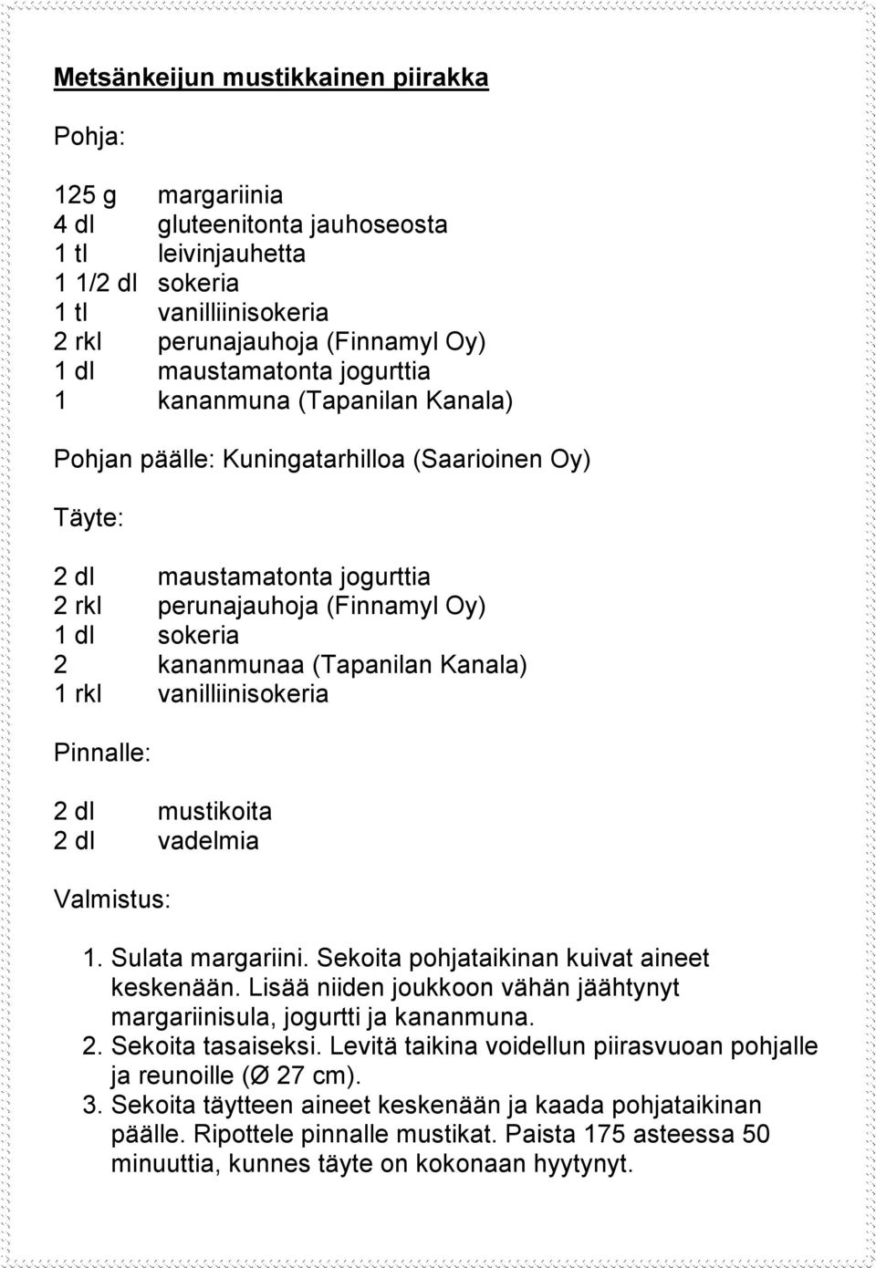 (Tapanilan Kanala) 1 rkl vanilliinisokeria Pinnalle: 2 dl mustikoita 2 dl vadelmia 1. Sulata margariini. Sekoita pohjataikinan kuivat aineet keskenään.