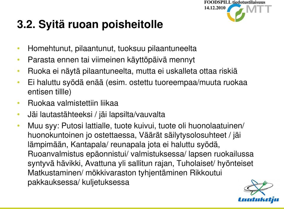 ostettu tuoreempaa/muuta ruokaa entisen tillle) Ruokaa valmistettiin liikaa Jäi lautastähteeksi / jäi lapsilta/vauvalta Muu syy: Putosi lattialle, tuote kuivui, tuote oli