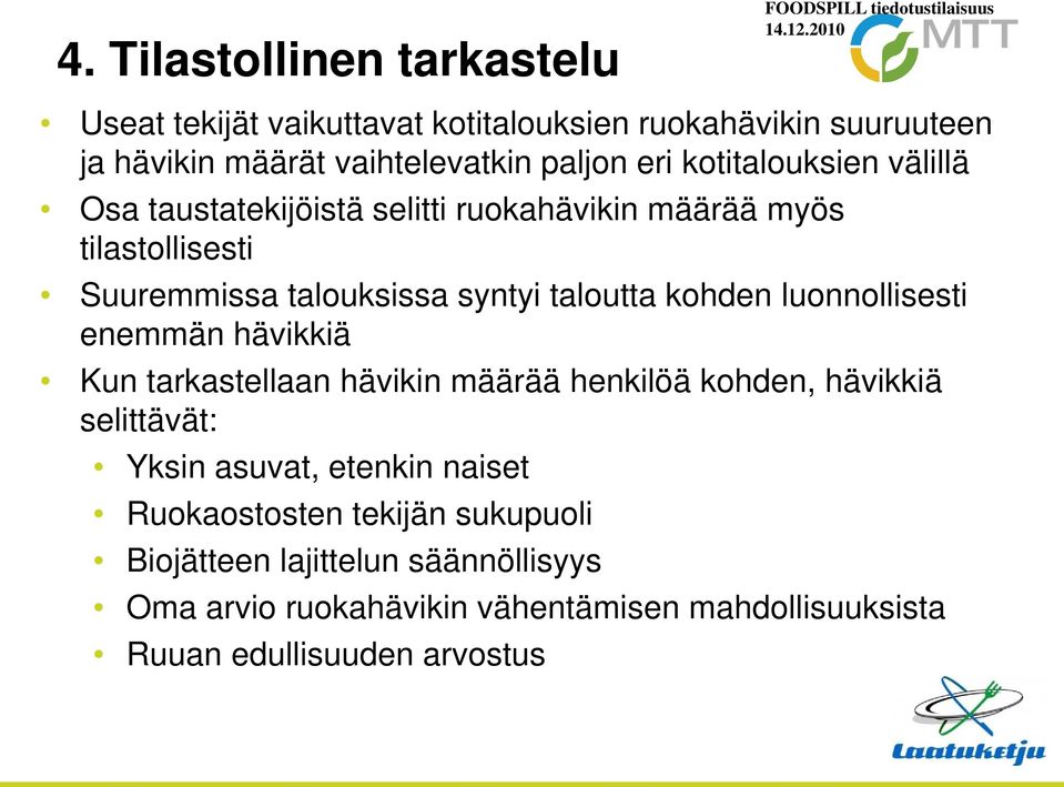 syntyi taloutta kohden luonnollisesti enemmän hävikkiä Kun tarkastellaan hävikin määrää henkilöä kohden, hävikkiä selittävät: Yksin asuvat,