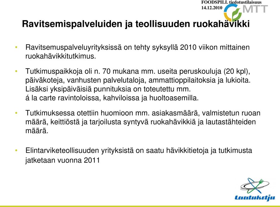 Lisäksi yksipäiväisiä punnituksia on toteutettu mm. á la carte ravintoloissa, kahviloissa ja huoltoasemilla. Tutkimuksessa otettiin huomioon mm.