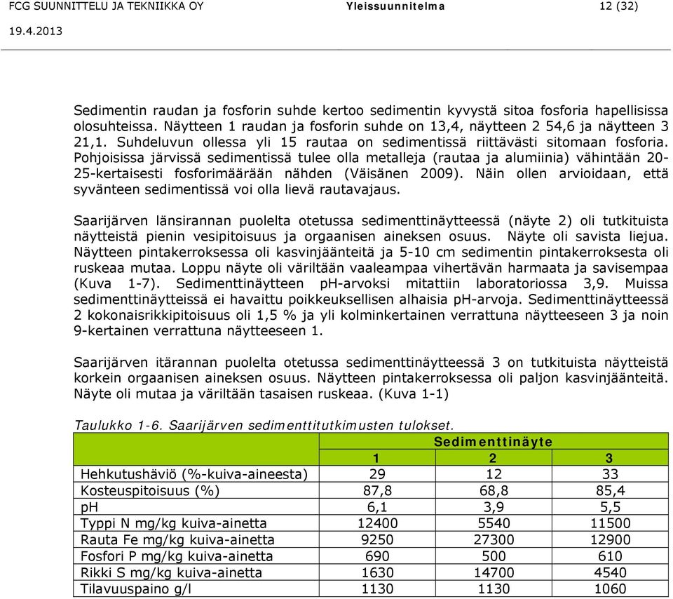 Pohjoisissa järvissä sedimentissä tulee olla metalleja (rautaa ja alumiinia) vähintään 20-25-kertaisesti fosforimäärään nähden (Väisänen 2009).