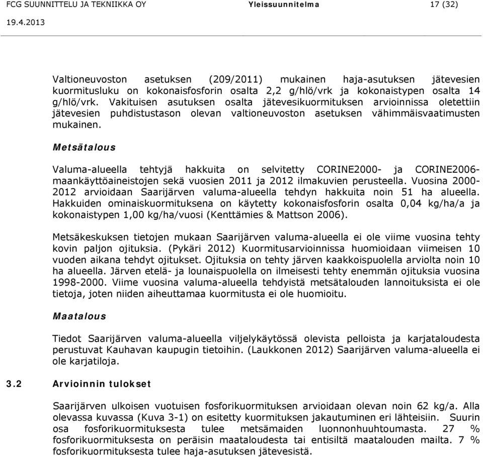 Metsätalous Valuma-alueella tehtyjä hakkuita on selvitetty CORINE2000- ja CORINE2006- maankäyttöaineistojen sekä vuosien 2011 ja 2012 ilmakuvien perusteella.