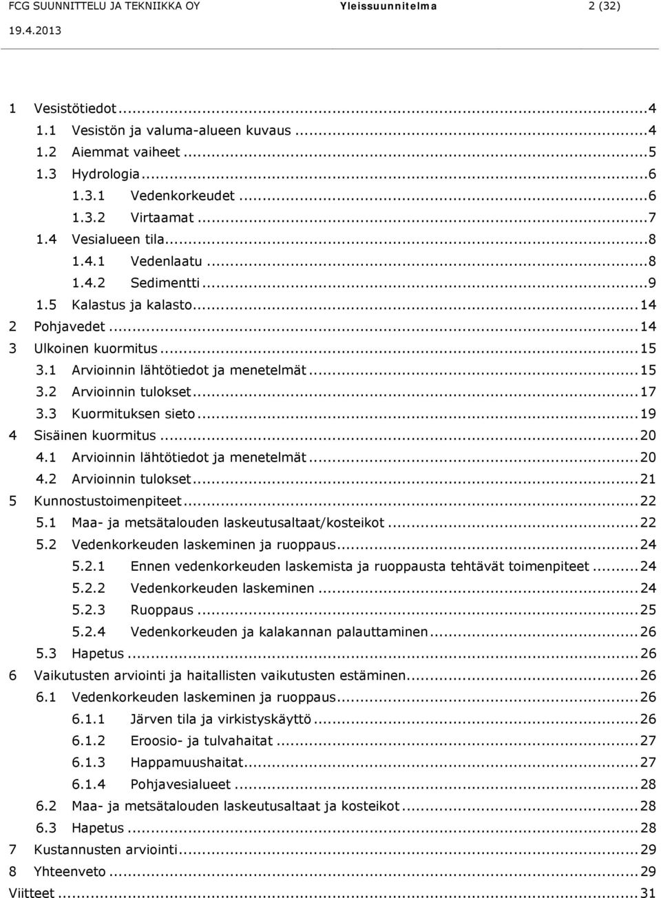 .. 17 3.3 Kuormituksen sieto... 19 4 Sisäinen kuormitus... 20 4.1 Arvioinnin lähtötiedot ja menetelmät... 20 4.2 Arvioinnin tulokset... 21 5 Kunnostustoimenpiteet... 22 5.