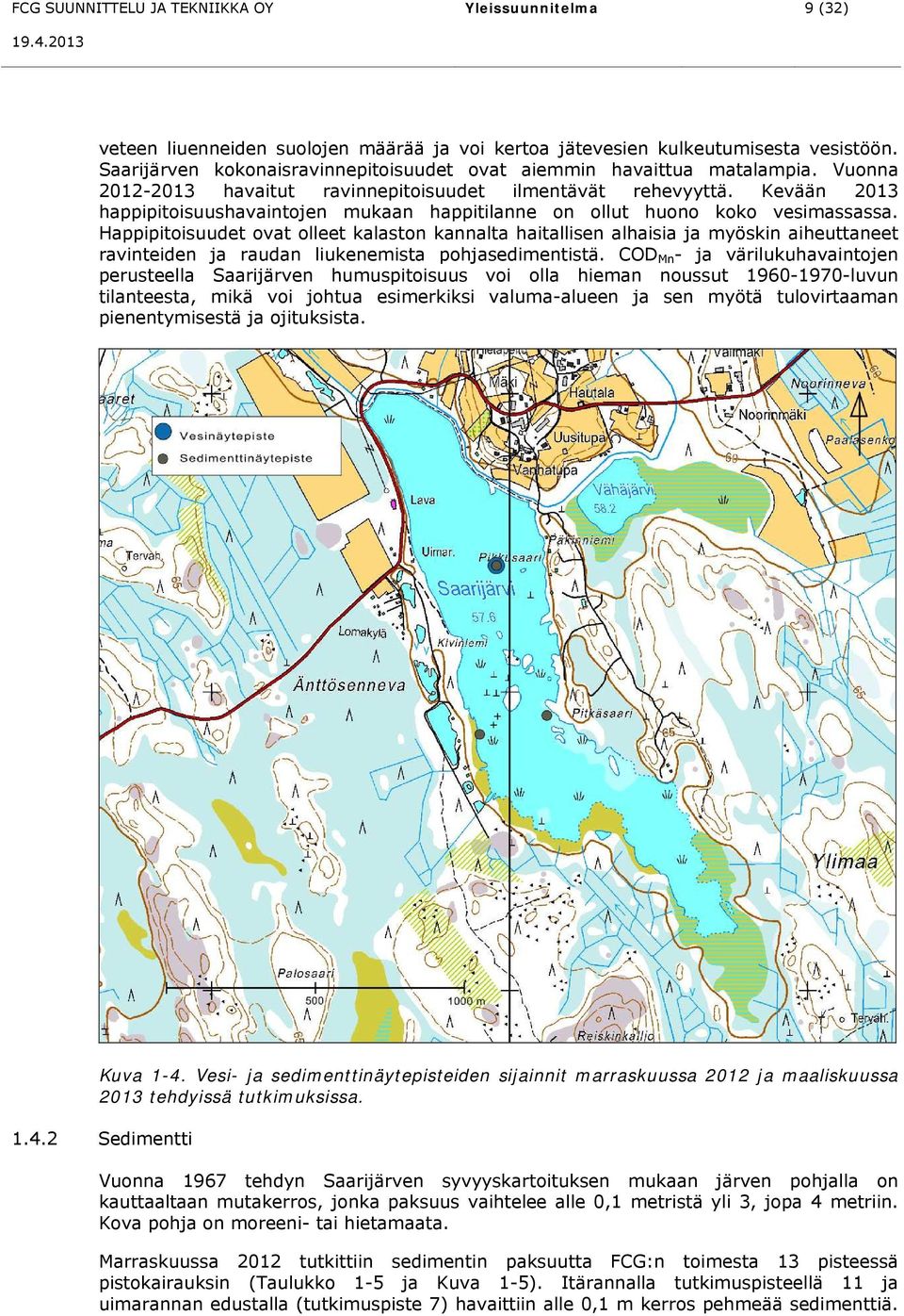 Kevään 2013 happipitoisuushavaintojen mukaan happitilanne on ollut huono koko vesimassassa.