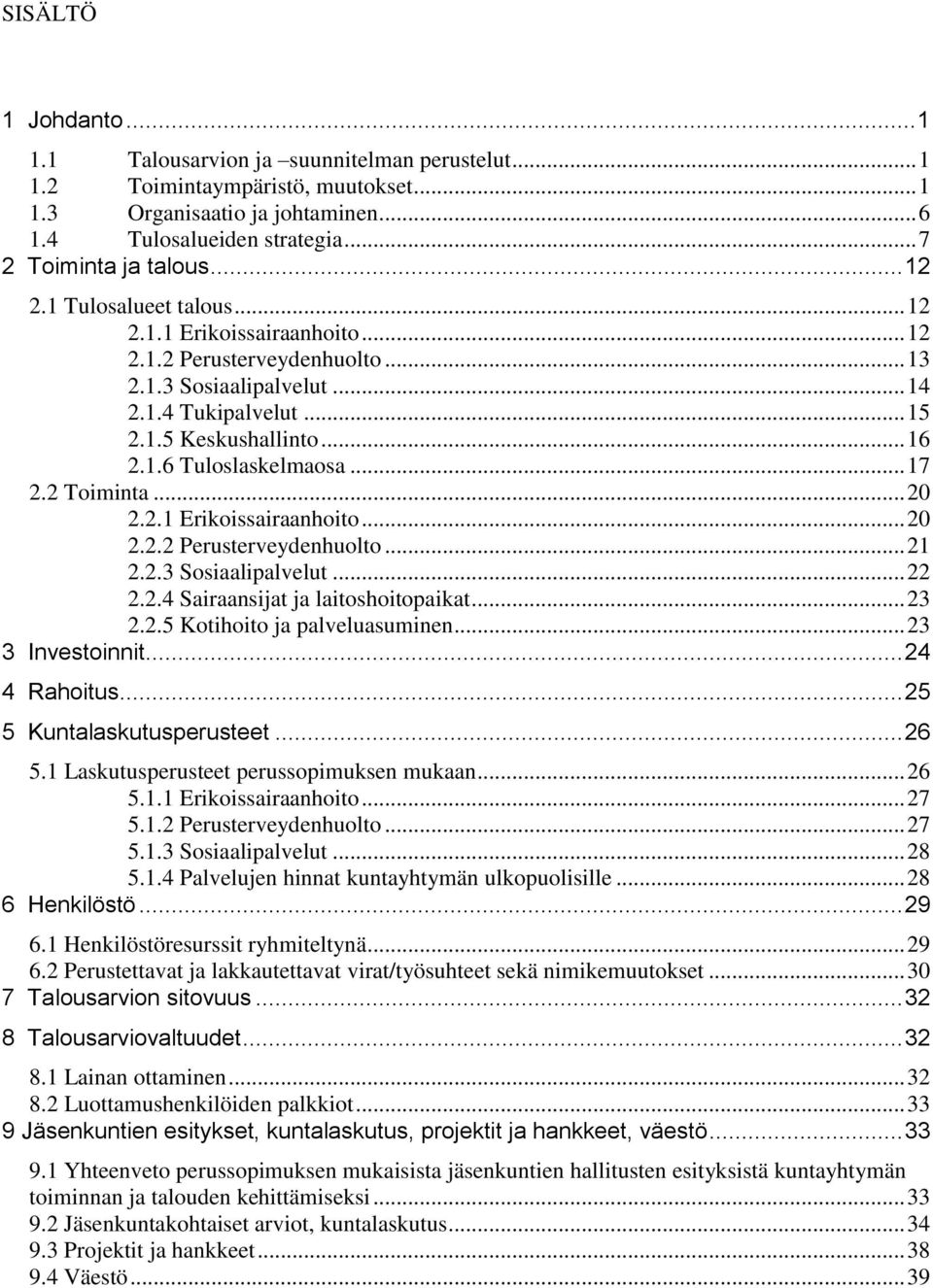 .. 17 2.2 Toiminta... 20 2.2.1 Erikoissairaanhoito... 20 2.2.2 Perusterveydenhuolto... 21 2.2.3 Sosiaalipalvelut... 22 2.2.4 Sairaansijat ja laitoshoitopaikat... 23 2.2.5 Kotihoito ja palveluasuminen.