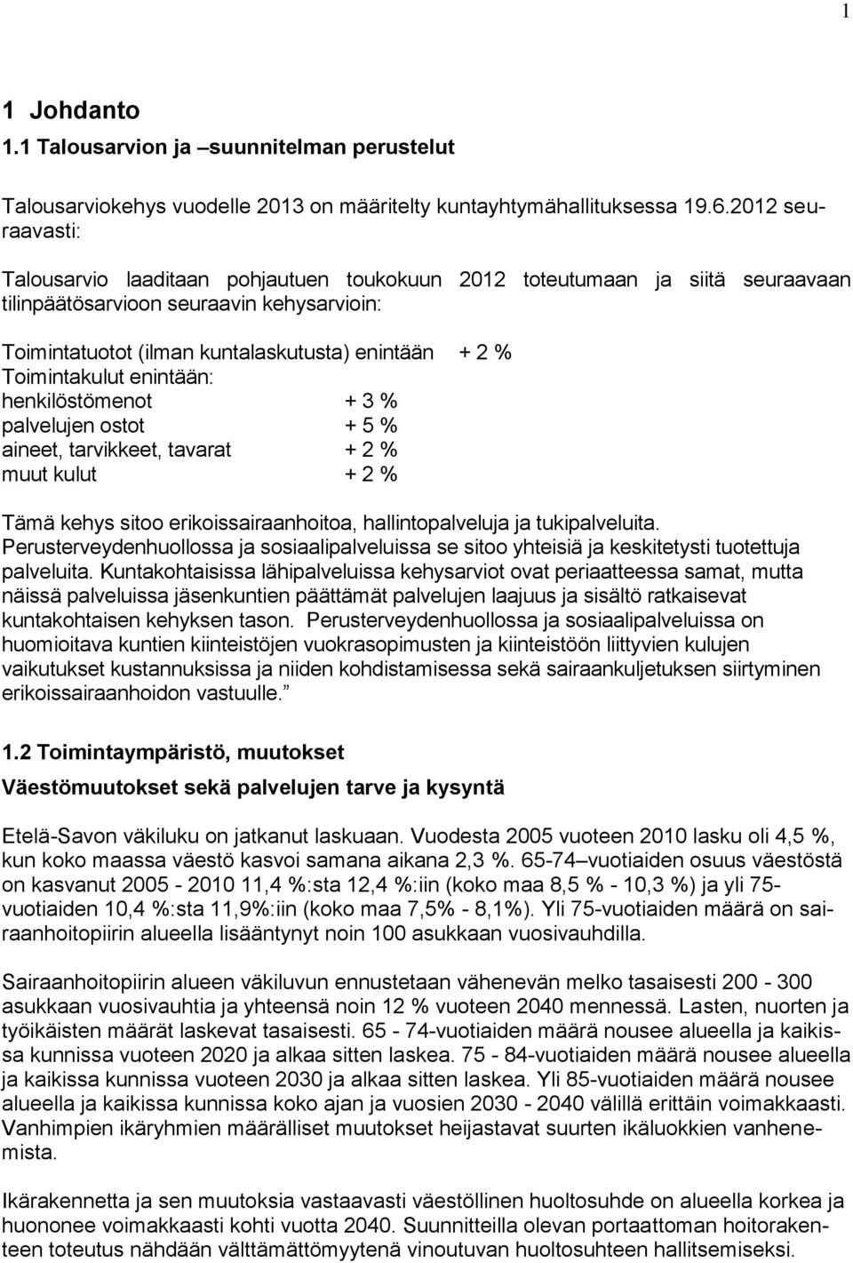 Toimintakulut enintään: henkilöstömenot + 3 % palvelujen ostot + 5 % aineet, tarvikkeet, tavarat + 2 % muut kulut + 2 % Tämä kehys sitoo erikoissairaanhoitoa, hallintopalveluja ja tukipalveluita.
