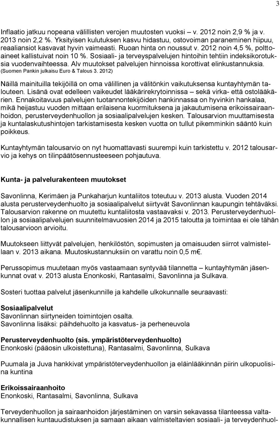 Sosiaali- ja terveyspalvelujen hintoihin tehtiin indeksikorotuksia vuodenvaihteessa. Alv muutokset palvelujen hinnoissa korottivat elinkustannuksia. (Suomen Pankin julkaisu Euro & Talous 3.