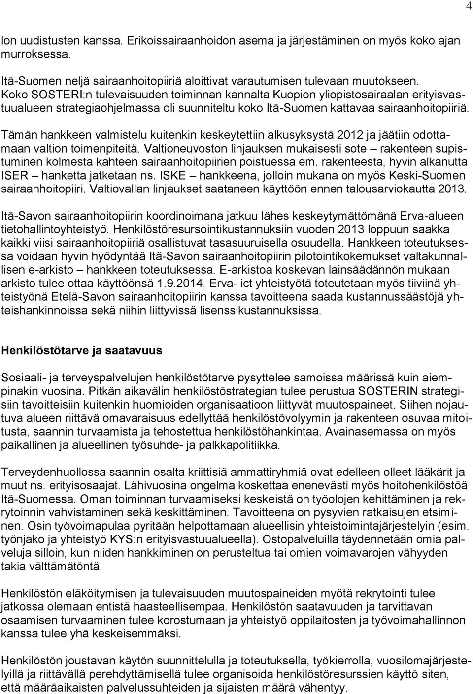 Tämän hankkeen valmistelu kuitenkin keskeytettiin alkusyksystä 2012 ja jäätiin odottamaan valtion toimenpiteitä.