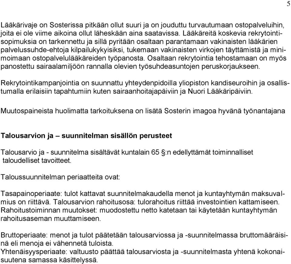 täyttämistä ja minimoimaan ostopalvelulääkäreiden työpanosta. Osaltaan rekrytointia tehostamaan on myös panostettu sairaalamiljöön rannalla olevien työsuhdeasuntojen peruskorjaukseen.