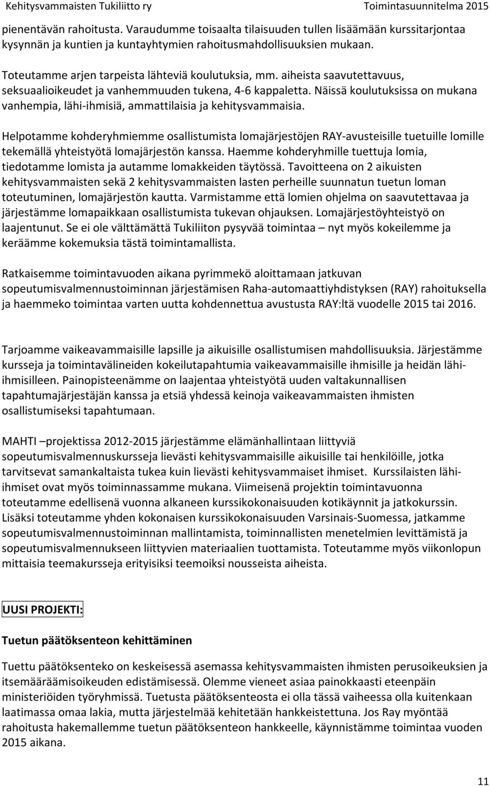 Näissä koulutuksissa on mukana vanhempia, lähi-ihmisiä, ammattilaisia ja kehitysvammaisia.