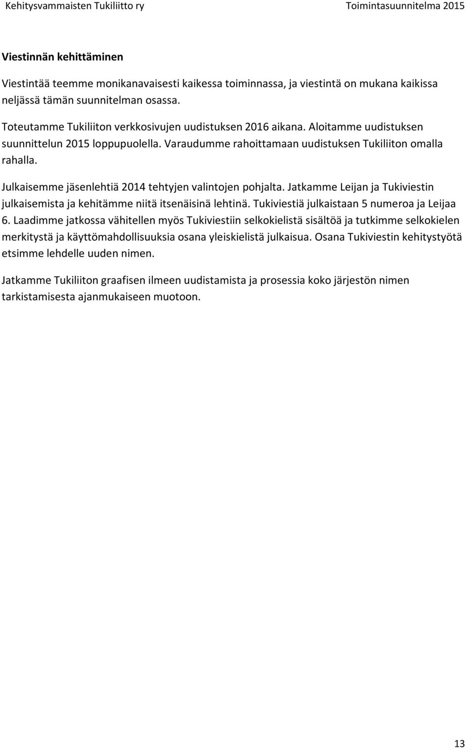 Julkaisemme jäsenlehtiä 2014 tehtyjen valintojen pohjalta. Jatkamme Leijan ja Tukiviestin julkaisemista ja kehitämme niitä itsenäisinä lehtinä. Tukiviestiä julkaistaan 5 numeroa ja Leijaa 6.