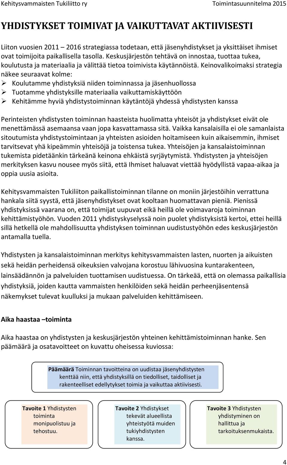 Keinovalikoimaksi strategia näkee seuraavat kolme: Koulutamme yhdistyksiä niiden toiminnassa ja jäsenhuollossa Tuotamme yhdistyksille materiaalia vaikuttamiskäyttöön Kehitämme hyviä yhdistystoiminnan