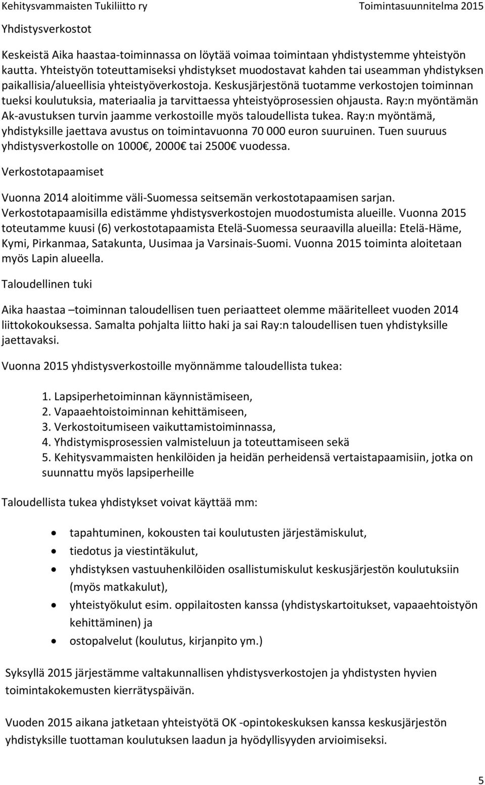 Keskusjärjestönä tuotamme verkostojen toiminnan tueksi koulutuksia, materiaalia ja tarvittaessa yhteistyöprosessien ohjausta.